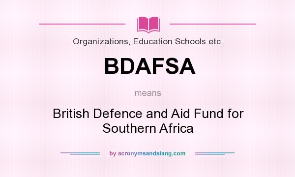 What does BDAFSA mean? It stands for British Defence and Aid Fund for Southern Africa