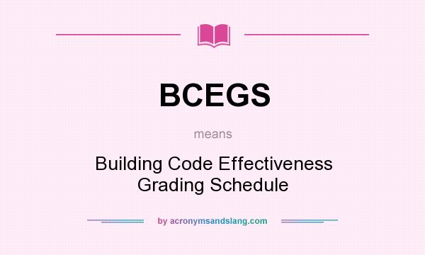 What does BCEGS mean? It stands for Building Code Effectiveness Grading Schedule