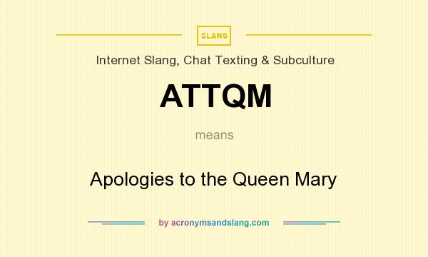 What does ATTQM mean? It stands for Apologies to the Queen Mary