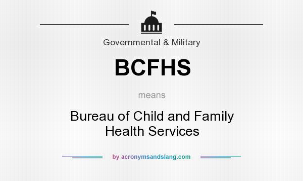 What does BCFHS mean? It stands for Bureau of Child and Family Health Services