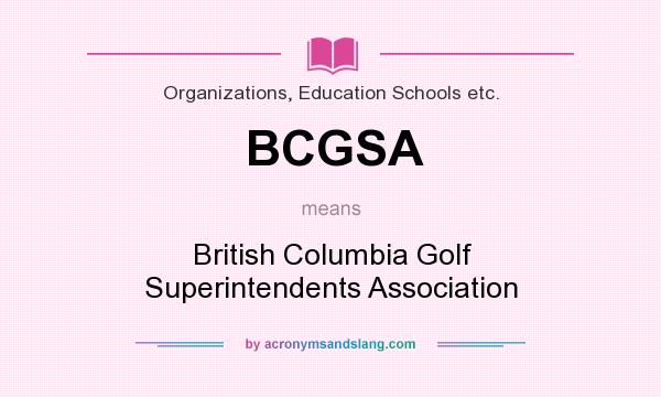 What does BCGSA mean? It stands for British Columbia Golf Superintendents Association