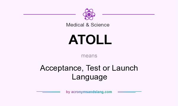 What does ATOLL mean? It stands for Acceptance, Test or Launch Language