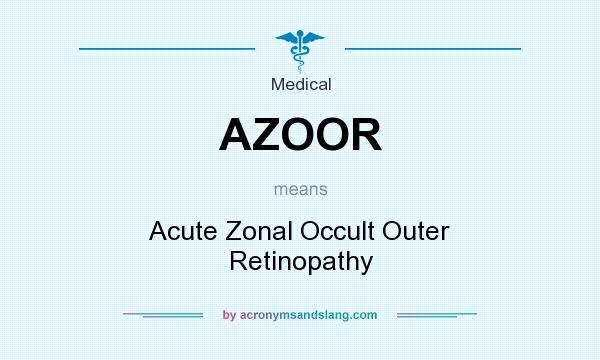 What does AZOOR mean? It stands for Acute Zonal Occult Outer Retinopathy