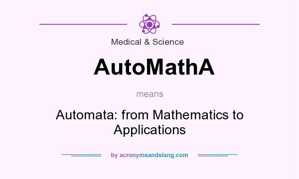 What does AutoMathA mean? It stands for Automata: from Mathematics to Applications