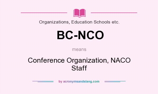 What does BC-NCO mean? It stands for Conference Organization, NACO Staff