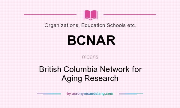 What does BCNAR mean? It stands for British Columbia Network for Aging Research