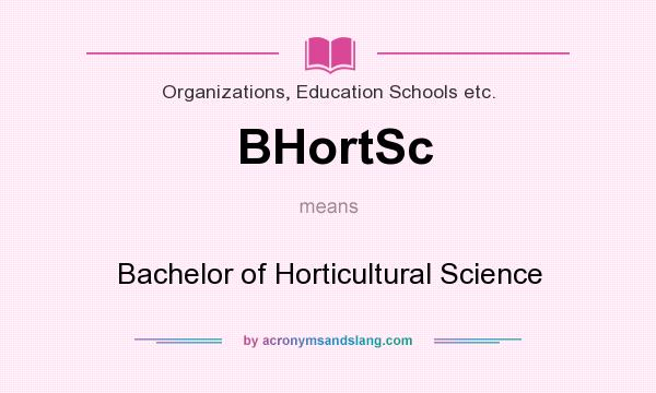 What does BHortSc mean? It stands for Bachelor of Horticultural Science