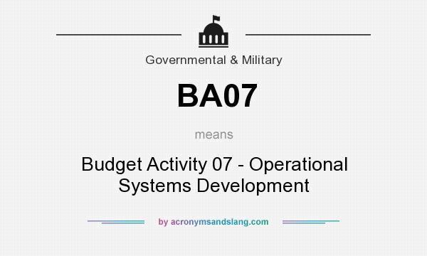 What does BA07 mean? It stands for Budget Activity 07 - Operational Systems Development