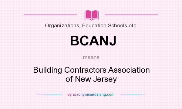 What does BCANJ mean? It stands for Building Contractors Association of New Jersey