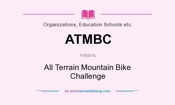 What does ATMBC mean? It stands for All Terrain Mountain Bike Challenge