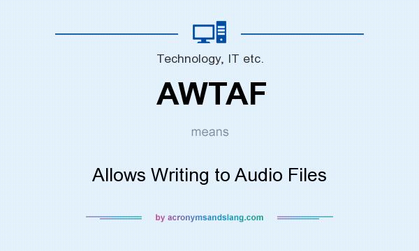 What does AWTAF mean? It stands for Allows Writing to Audio Files