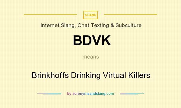 What does BDVK mean? It stands for Brinkhoffs Drinking Virtual Killers