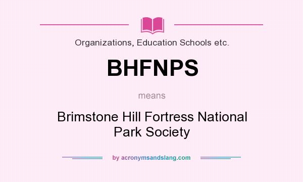 What does BHFNPS mean? It stands for Brimstone Hill Fortress National Park Society