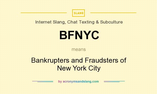 What does BFNYC mean? It stands for Bankrupters and Fraudsters of New York City