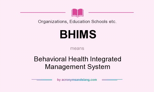 What does BHIMS mean? It stands for Behavioral Health Integrated Management System