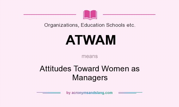What does ATWAM mean? It stands for Attitudes Toward Women as Managers