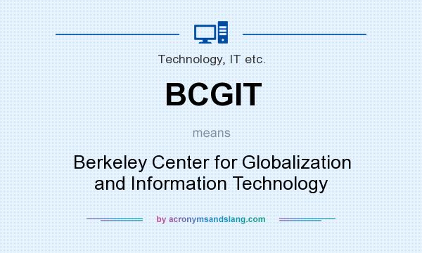 What does BCGIT mean? It stands for Berkeley Center for Globalization and Information Technology