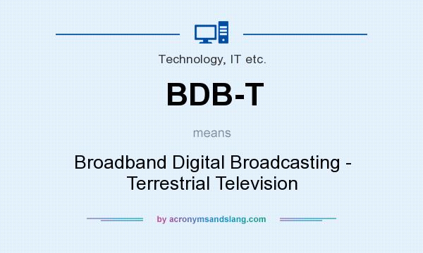 What does BDB-T mean? It stands for Broadband Digital Broadcasting - Terrestrial Television