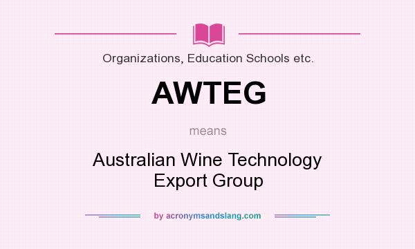What does AWTEG mean? It stands for Australian Wine Technology Export Group