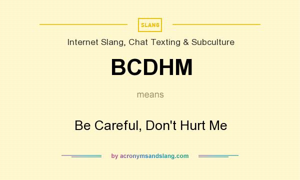 What does BCDHM mean? It stands for Be Careful, Don`t Hurt Me