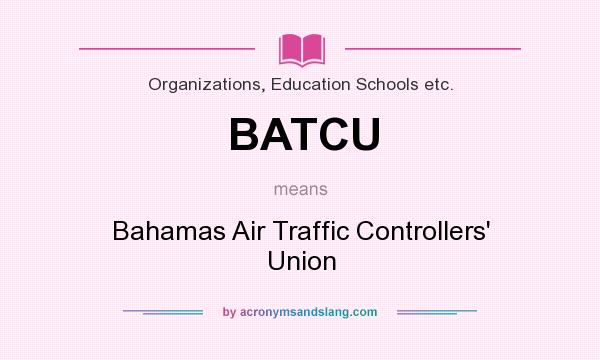 What does BATCU mean? It stands for Bahamas Air Traffic Controllers` Union