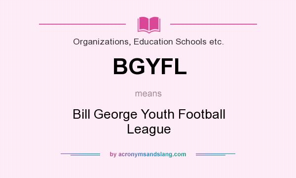 What does BGYFL mean? It stands for Bill George Youth Football League