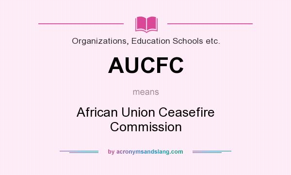 What does AUCFC mean? It stands for African Union Ceasefire Commission
