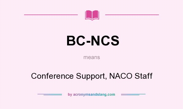 What does BC-NCS mean? It stands for Conference Support, NACO Staff