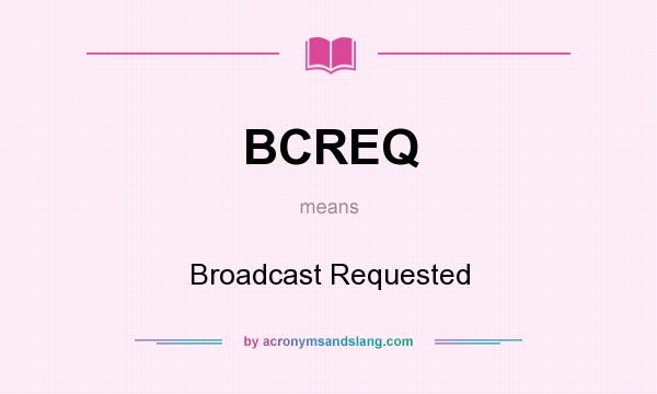 What does BCREQ mean? It stands for Broadcast Requested