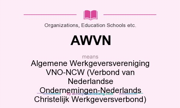 What does AWVN mean? It stands for Algemene Werkgeversvereniging VNO-NCW (Verbond van Nederlandse Ondernemingen-Nederlands Christelijk Werkgeversverbond)