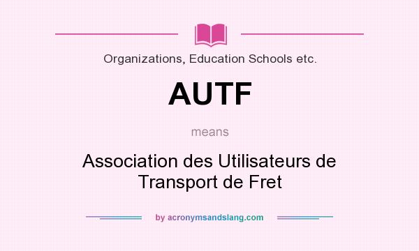 What does AUTF mean? It stands for Association des Utilisateurs de Transport de Fret