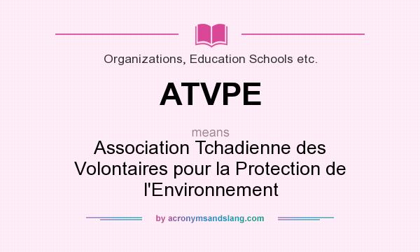 What does ATVPE mean? It stands for Association Tchadienne des Volontaires pour la Protection de l`Environnement