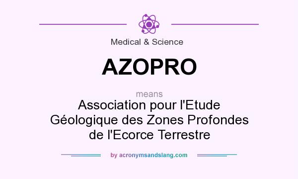 What does AZOPRO mean? It stands for Association pour l`Etude Géologique des Zones Profondes de l`Ecorce Terrestre