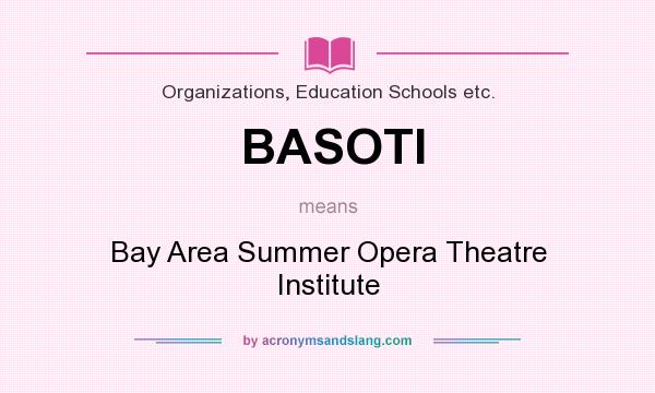 What does BASOTI mean? It stands for Bay Area Summer Opera Theatre Institute