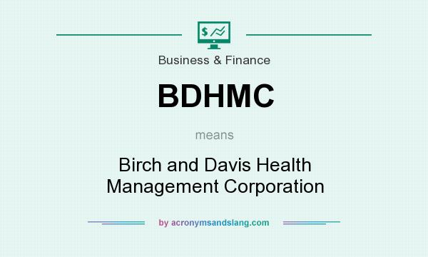 What does BDHMC mean? It stands for Birch and Davis Health Management Corporation