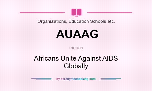 What does AUAAG mean? It stands for Africans Unite Against AIDS Globally