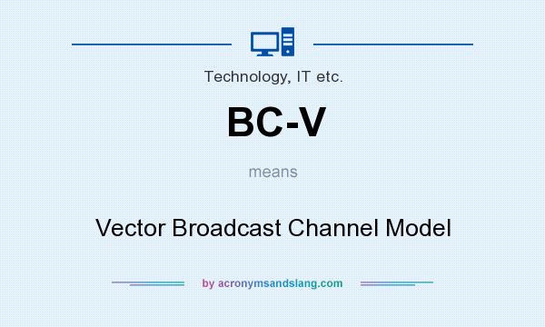 What does BC-V mean? It stands for Vector Broadcast Channel Model