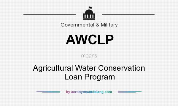 What does AWCLP mean? It stands for Agricultural Water Conservation Loan Program