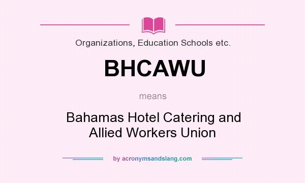 What does BHCAWU mean? It stands for Bahamas Hotel Catering and Allied Workers Union