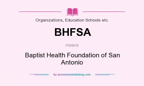 What does BHFSA mean? It stands for Baptist Health Foundation of San Antonio