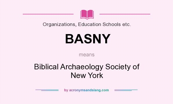 What does BASNY mean? It stands for Biblical Archaeology Society of New York