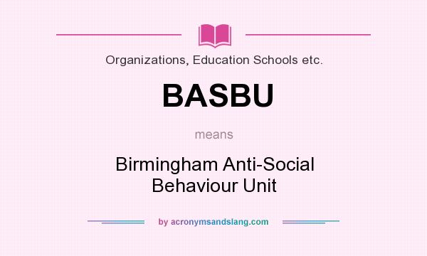 What does BASBU mean? It stands for Birmingham Anti-Social Behaviour Unit