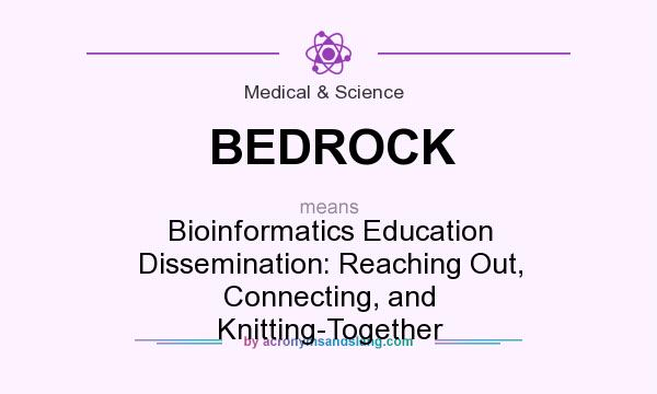 What does BEDROCK mean? It stands for Bioinformatics Education Dissemination: Reaching Out, Connecting, and Knitting-Together