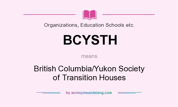 What does BCYSTH mean? It stands for British Columbia/Yukon Society of Transition Houses