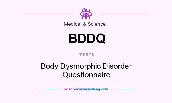 What does BDDQ mean? It stands for Body Dysmorphic Disorder Questionnaire