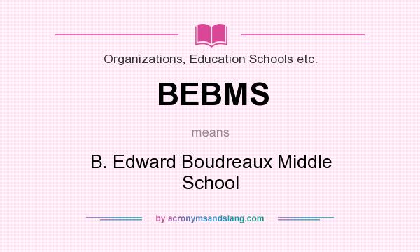 What does BEBMS mean? It stands for B. Edward Boudreaux Middle School
