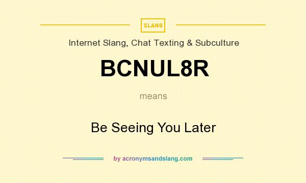 What does BCNUL8R mean? It stands for Be Seeing You Later