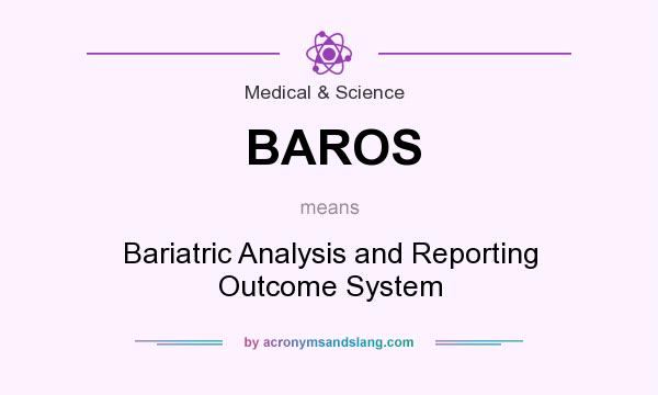 What does BAROS mean? It stands for Bariatric Analysis and Reporting Outcome System