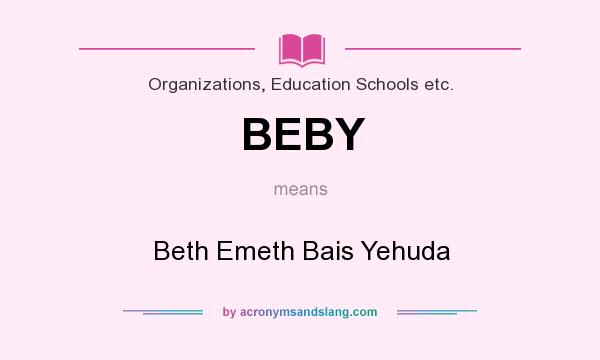 What does BEBY mean? It stands for Beth Emeth Bais Yehuda