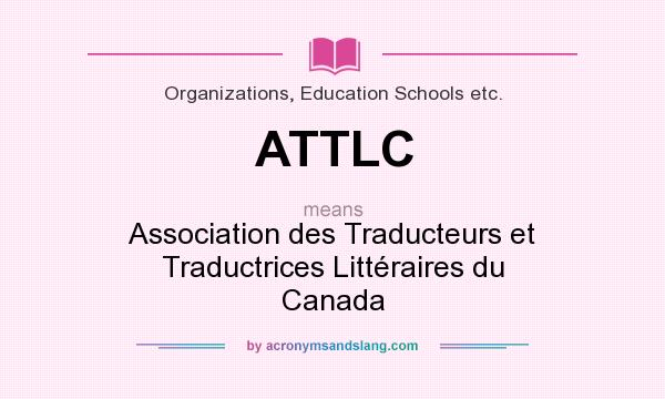 What does ATTLC mean? It stands for Association des Traducteurs et Traductrices Littéraires du Canada